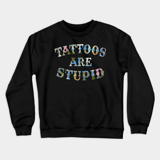 Tattoos Are Stupid Sarcastic Ink Addict Tattooed Crewneck Sweatshirt by David white